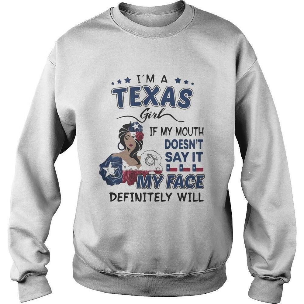 Im A Texas Girl If You Mouth Doesnt Say It My Face Definitely Will Shirt